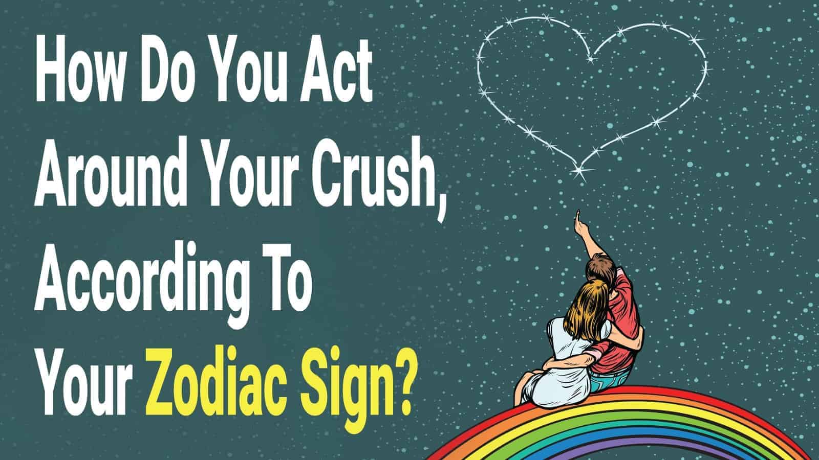 How Do You Act Around Your Crush, According To Your Zodiac Sign?