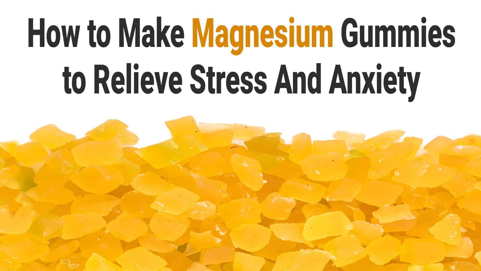 How to Make Magnesium Gummies to Relieve Stress And Anxiety