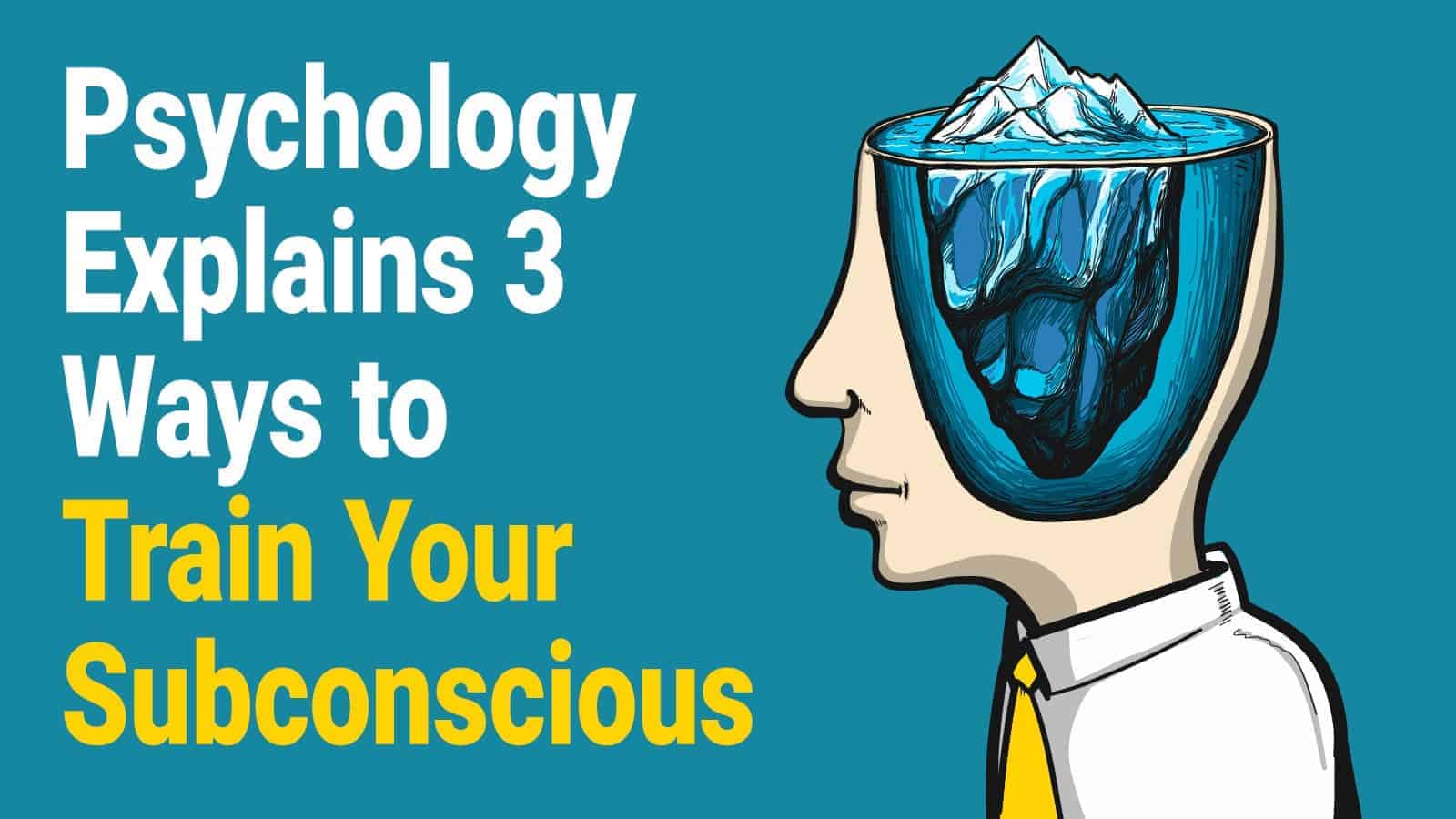 Psychology Explains 3 Ways to Train Your Subconscious
