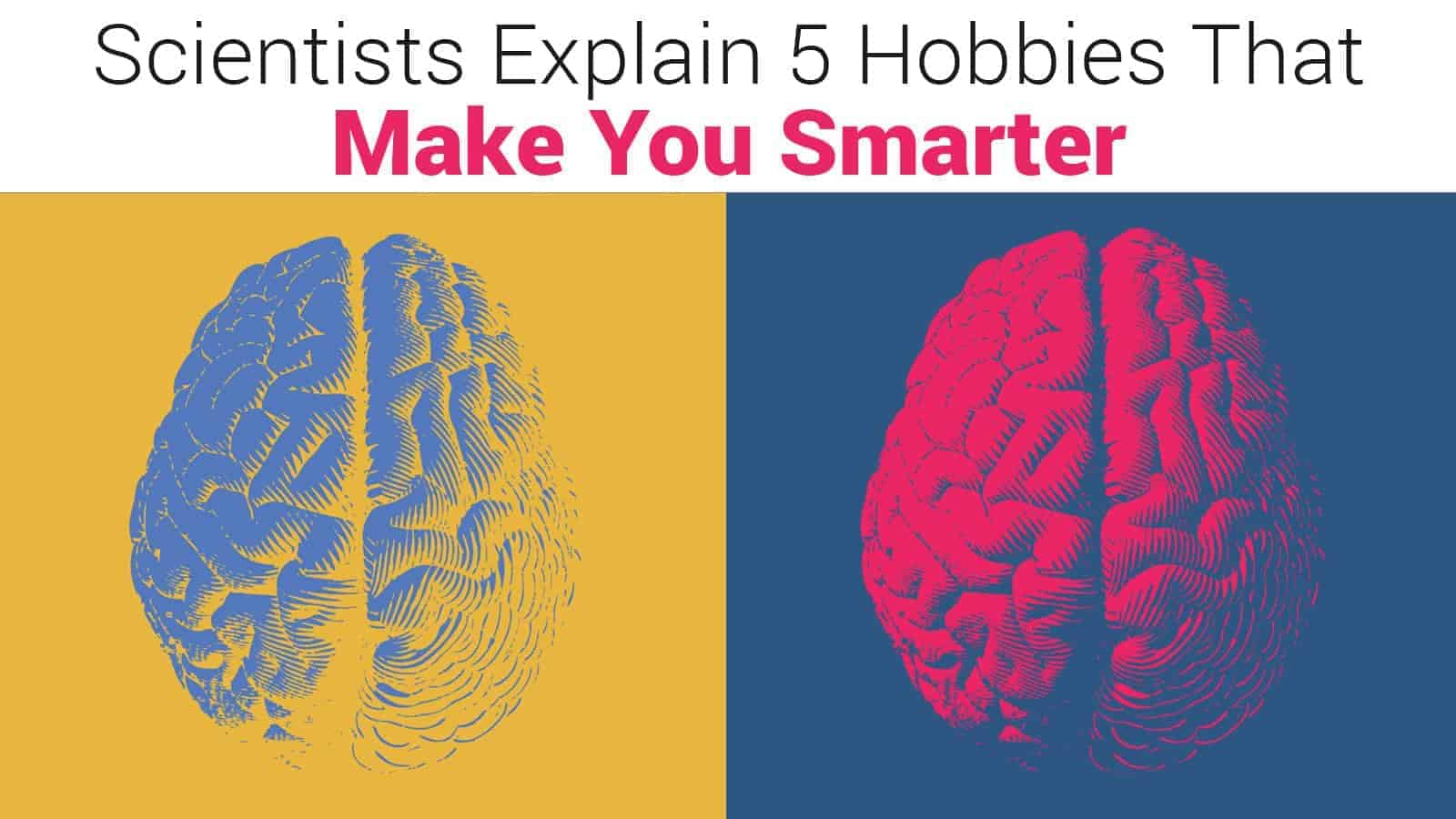 Scientists Explain 5 Hobbies That Make You Smarter