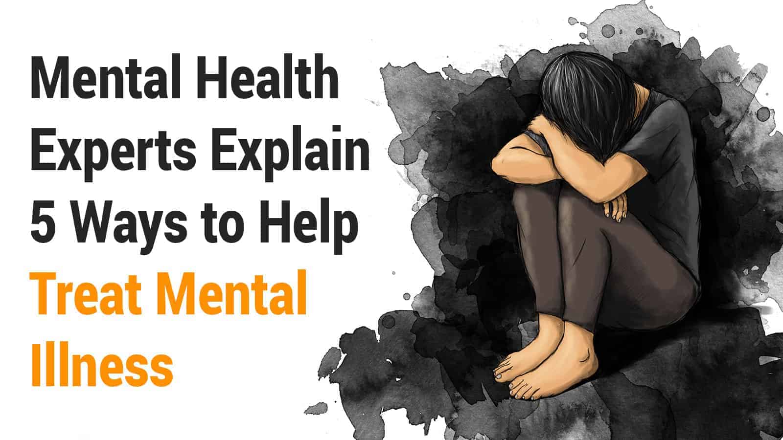 Mental Health Experts Explain 5 Ways to Help Treat Mental Illness