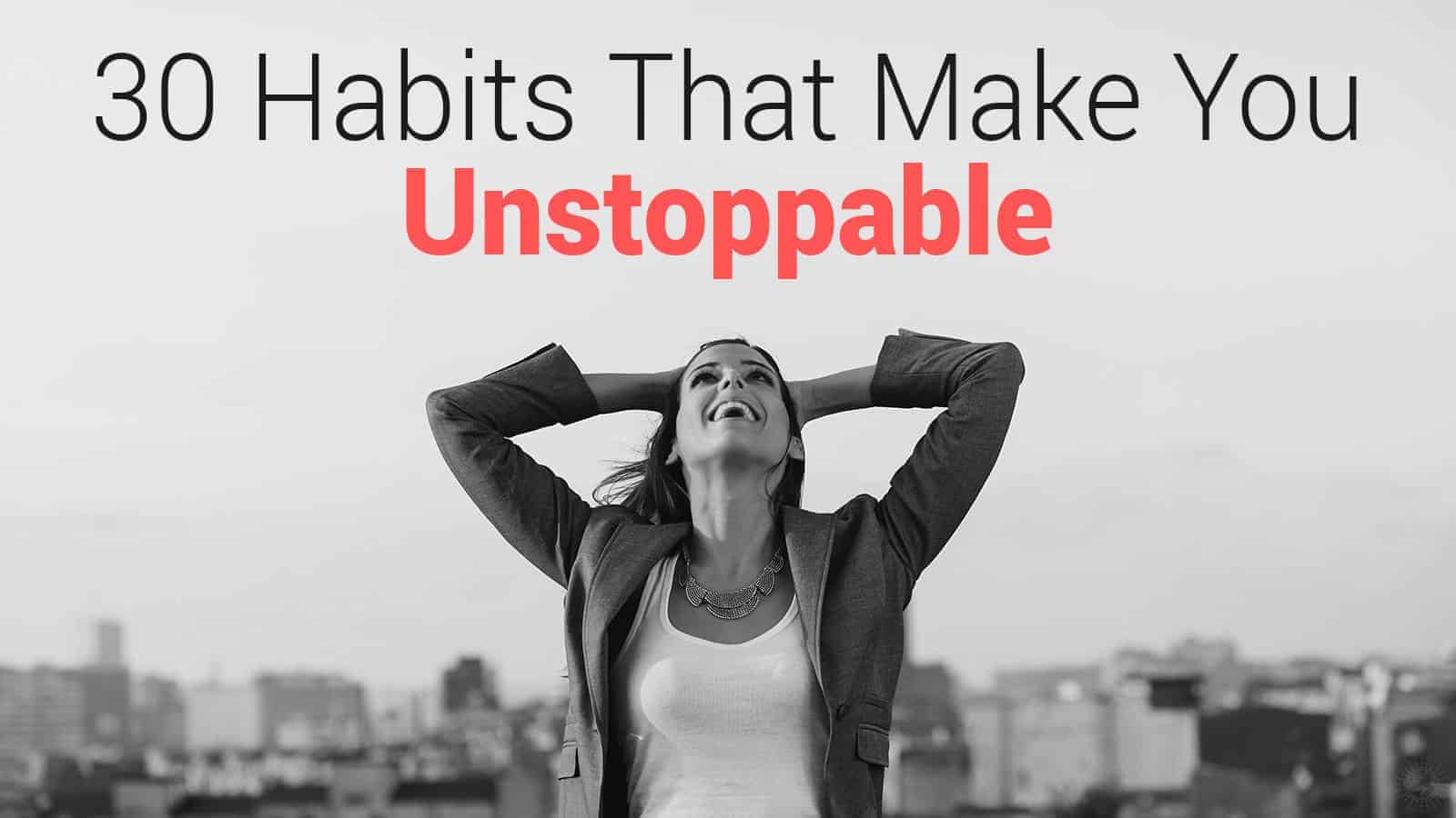 30 Habits That Make You Unstoppable