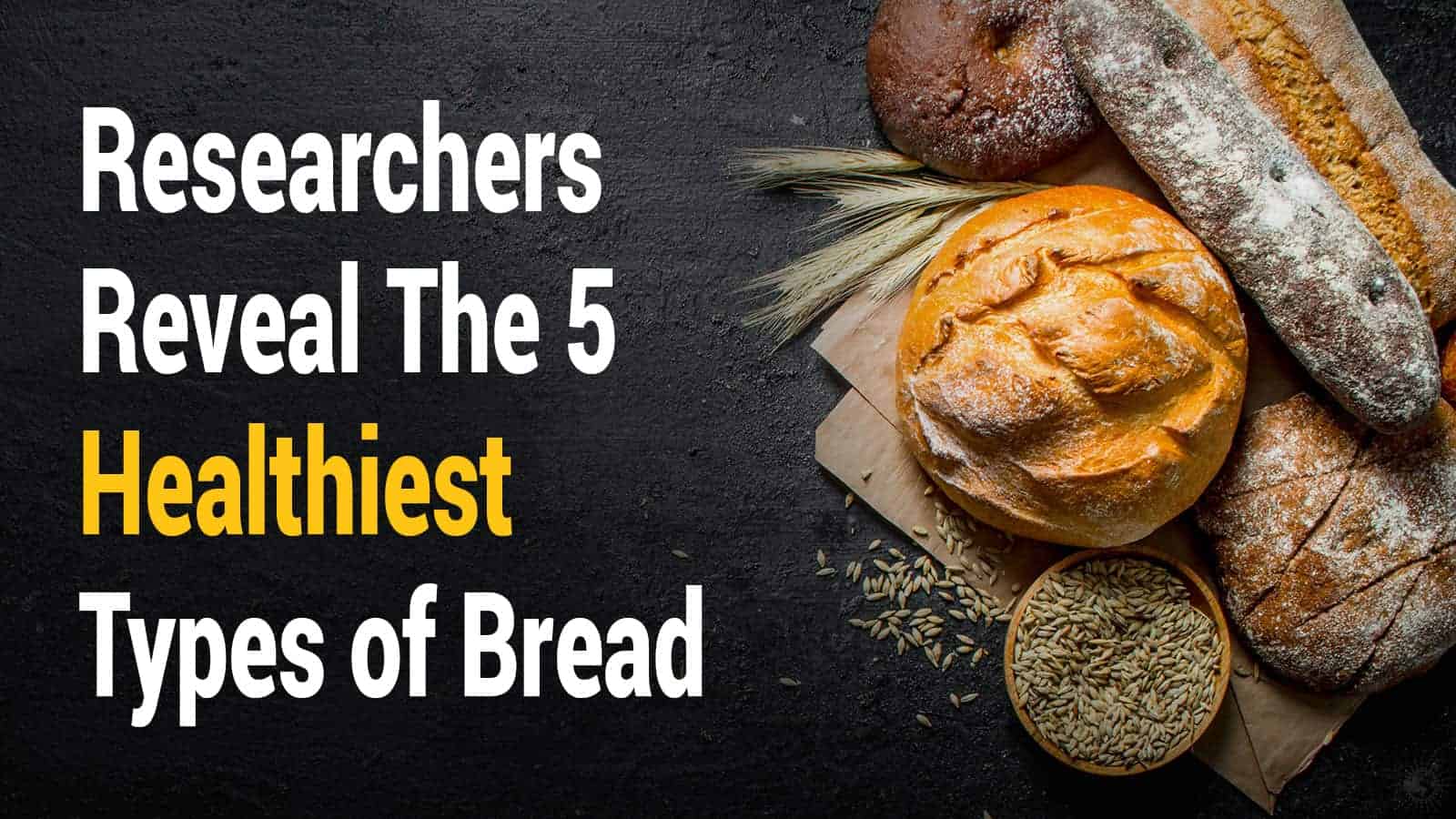 Researchers Reveal The 5 Healthiest Types of Bread