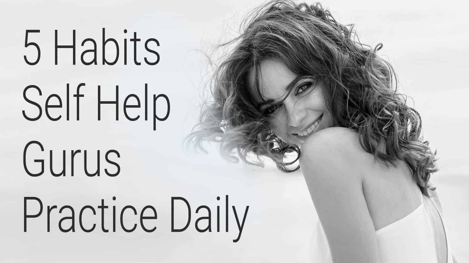 5 Habits Self Help Gurus Practice Daily