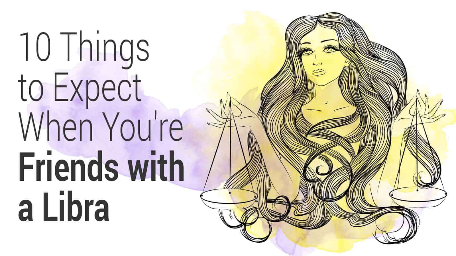 10 Things to Expect When You’re Friends with a Libra