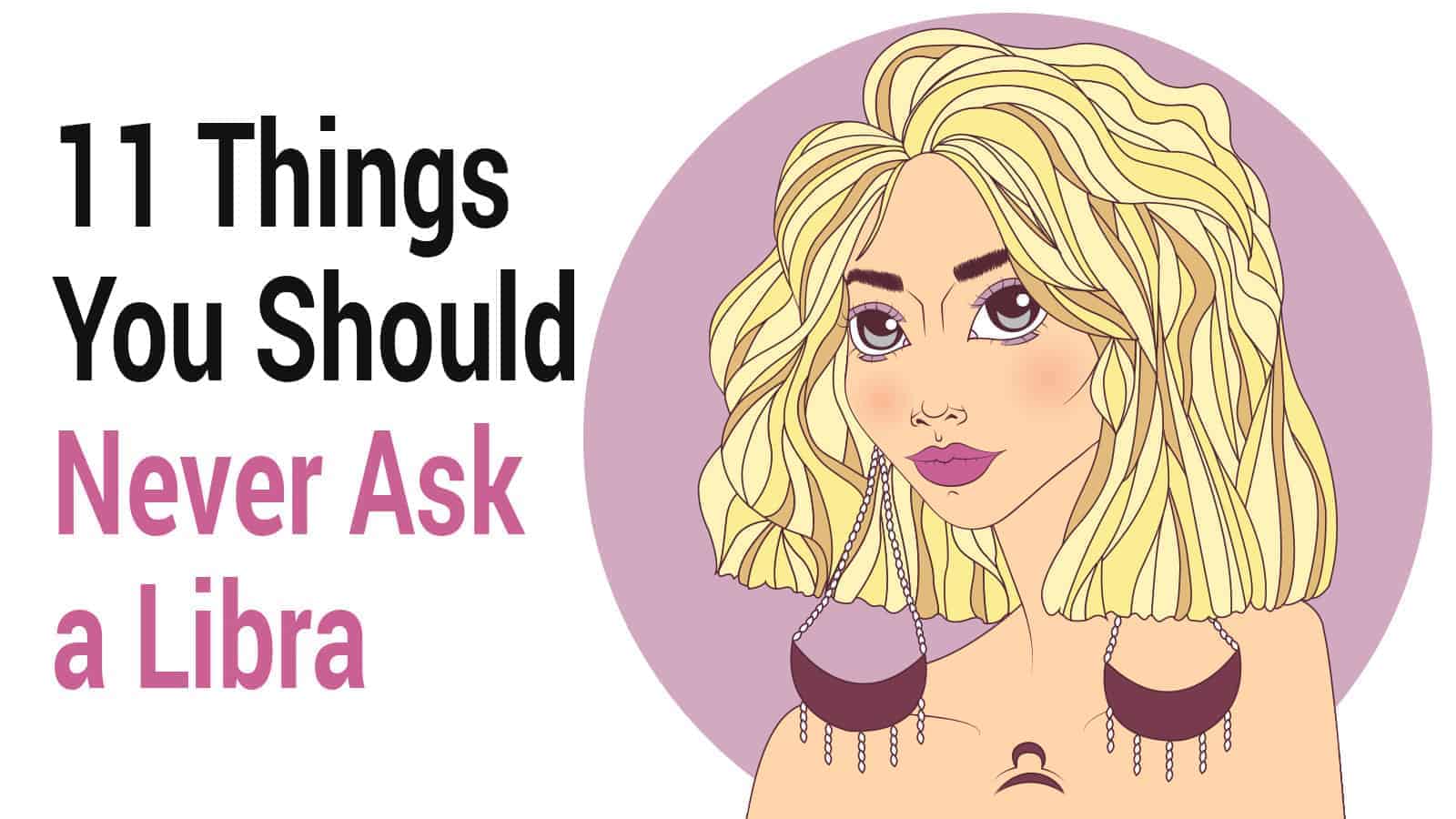 11 Things You Should Never Ask a Libra