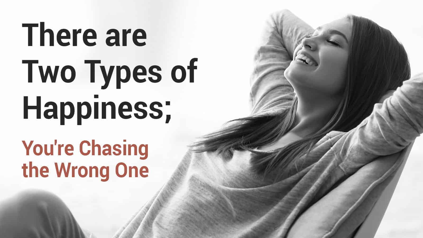There are Two Types of Happiness; You’re Chasing the Wrong One