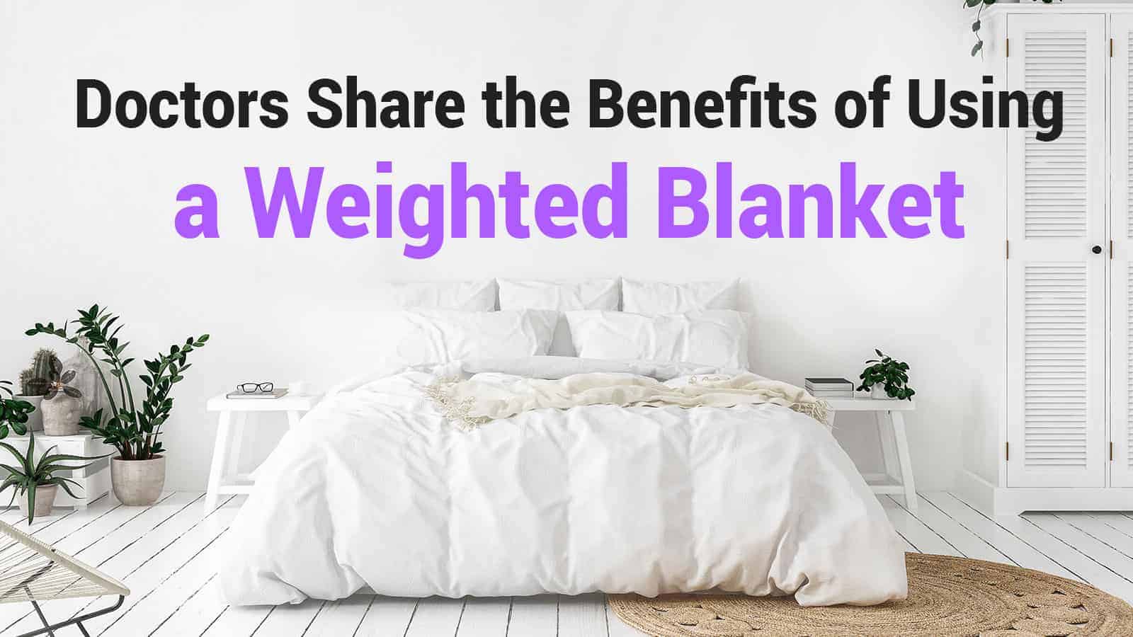 Doctors Share the Benefits of Using a Weighted Blanket