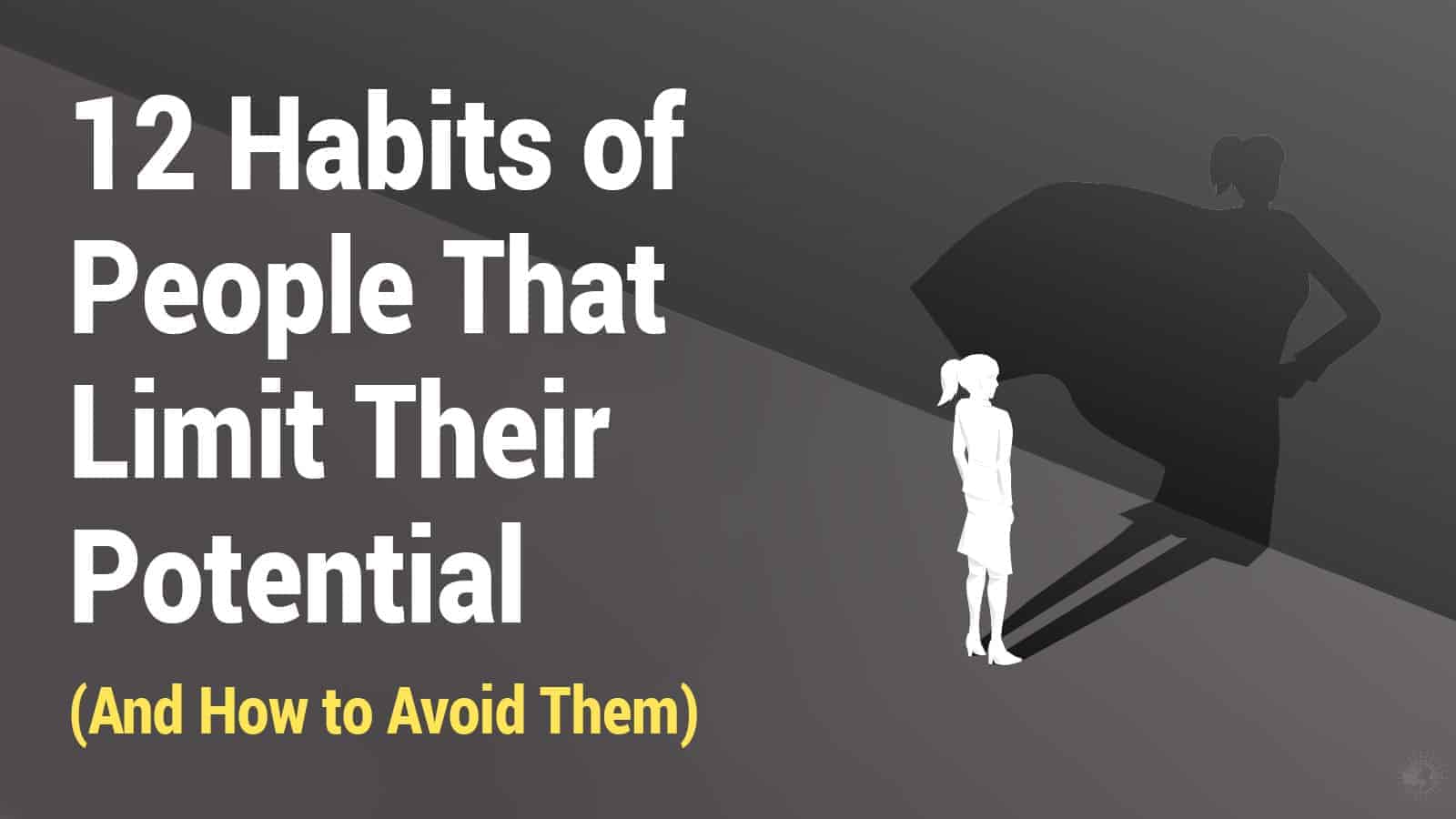 12 Habits of People That Limit Their Potential (And How to Avoid Them)