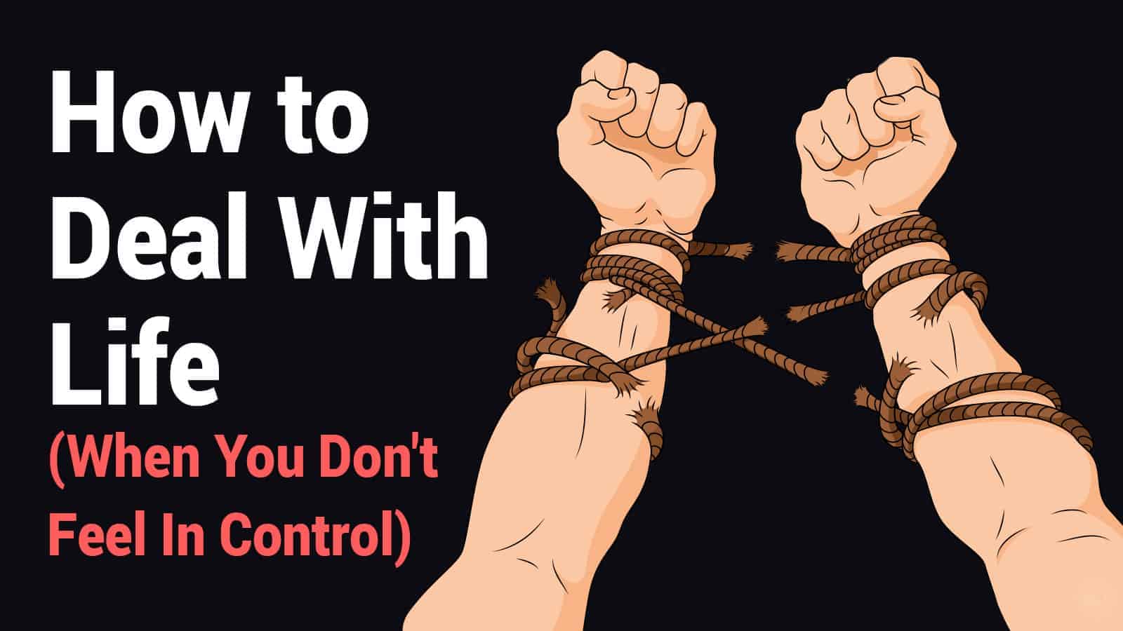 How to Deal With Life (When You Don’t Feel In Control)