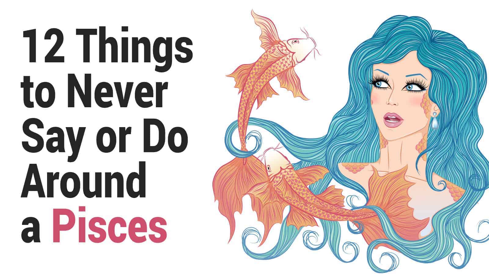 12 Things to Never Say or Do Around a Pisces