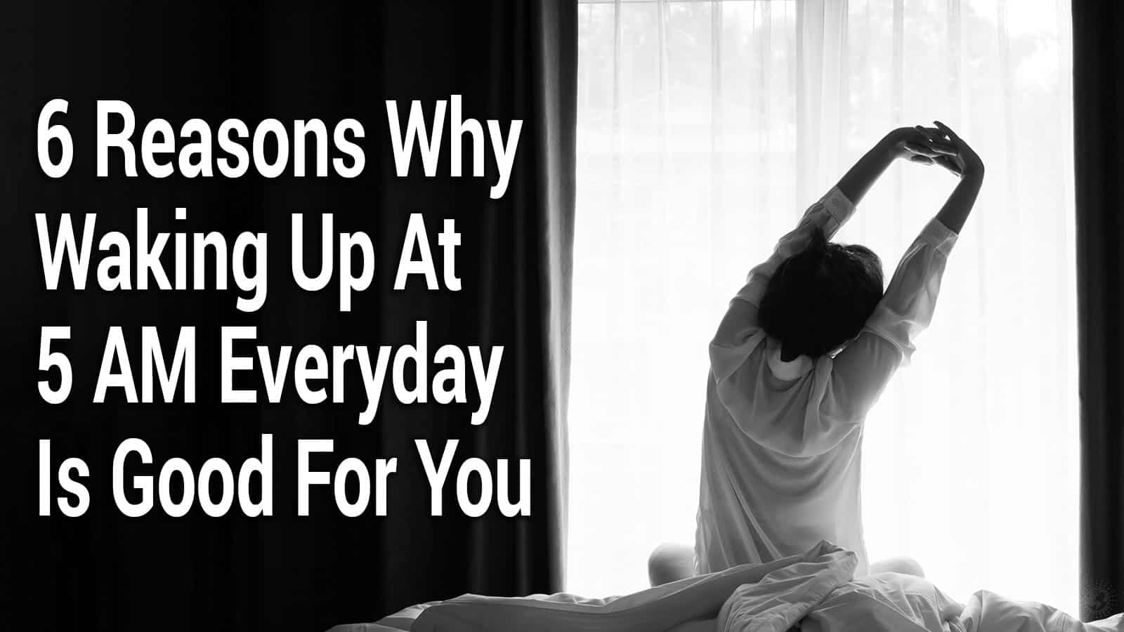 6 Reasons Why Waking Up At 5 AM Everyday Is Good For You
