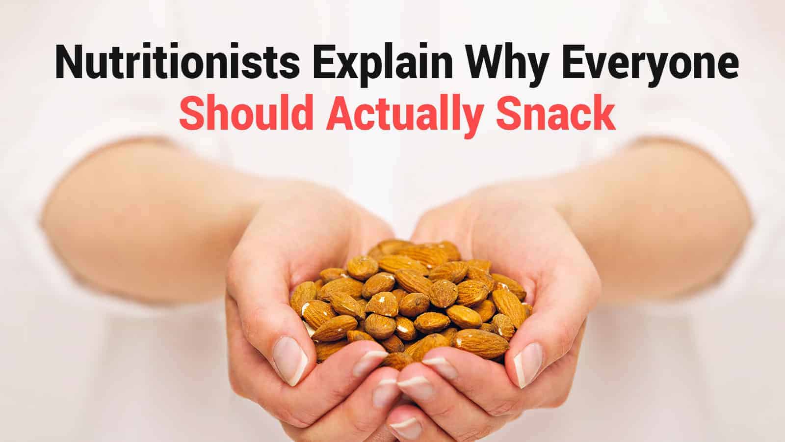 Nutritionists Explain Why Everyone Should Actually Snack