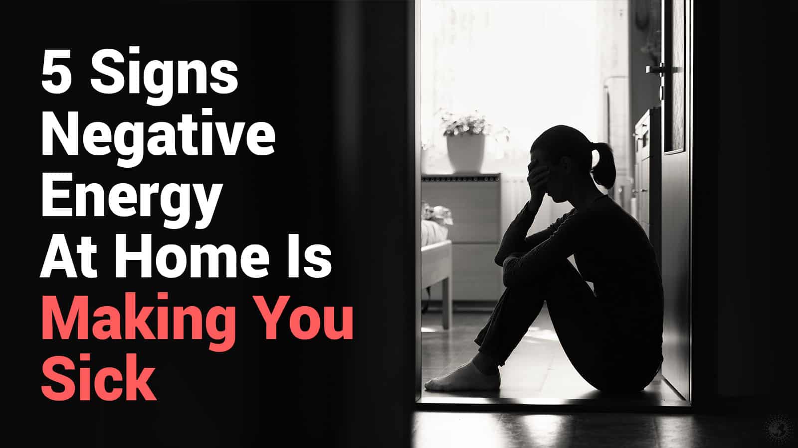 5 Signs Negative Energy At Home Is Making You Sick