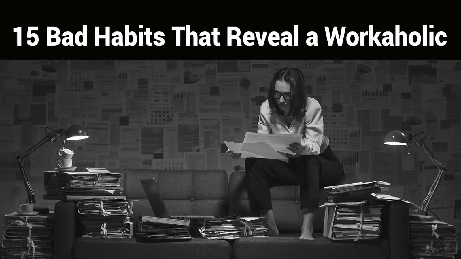 15 Bad Habits That Reveal a Workaholic