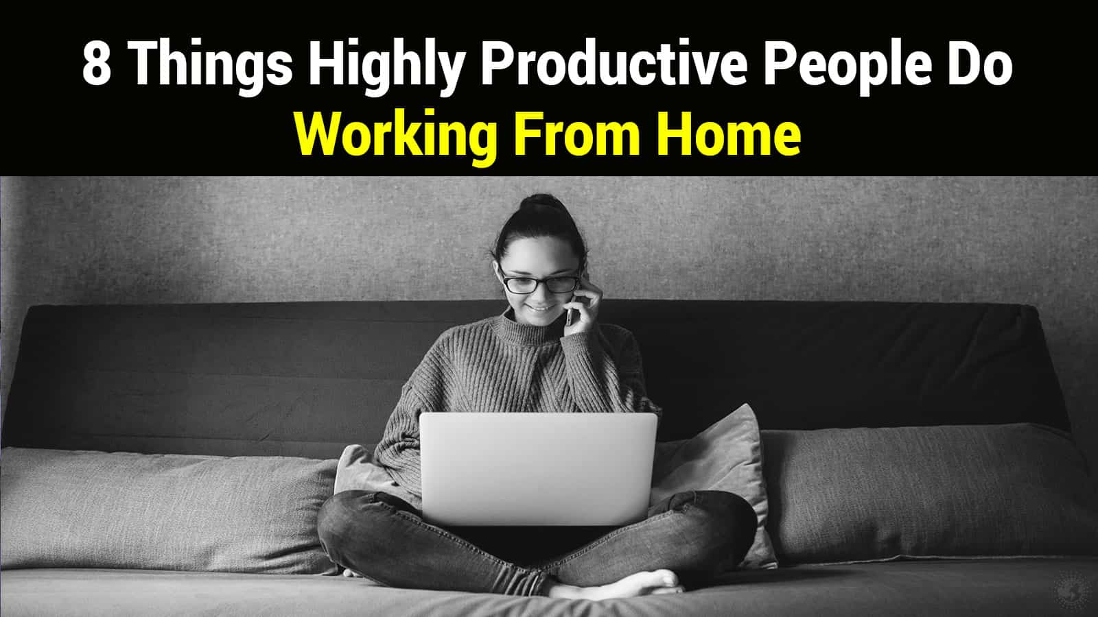 8 Things Highly Productive People Do Working From Home