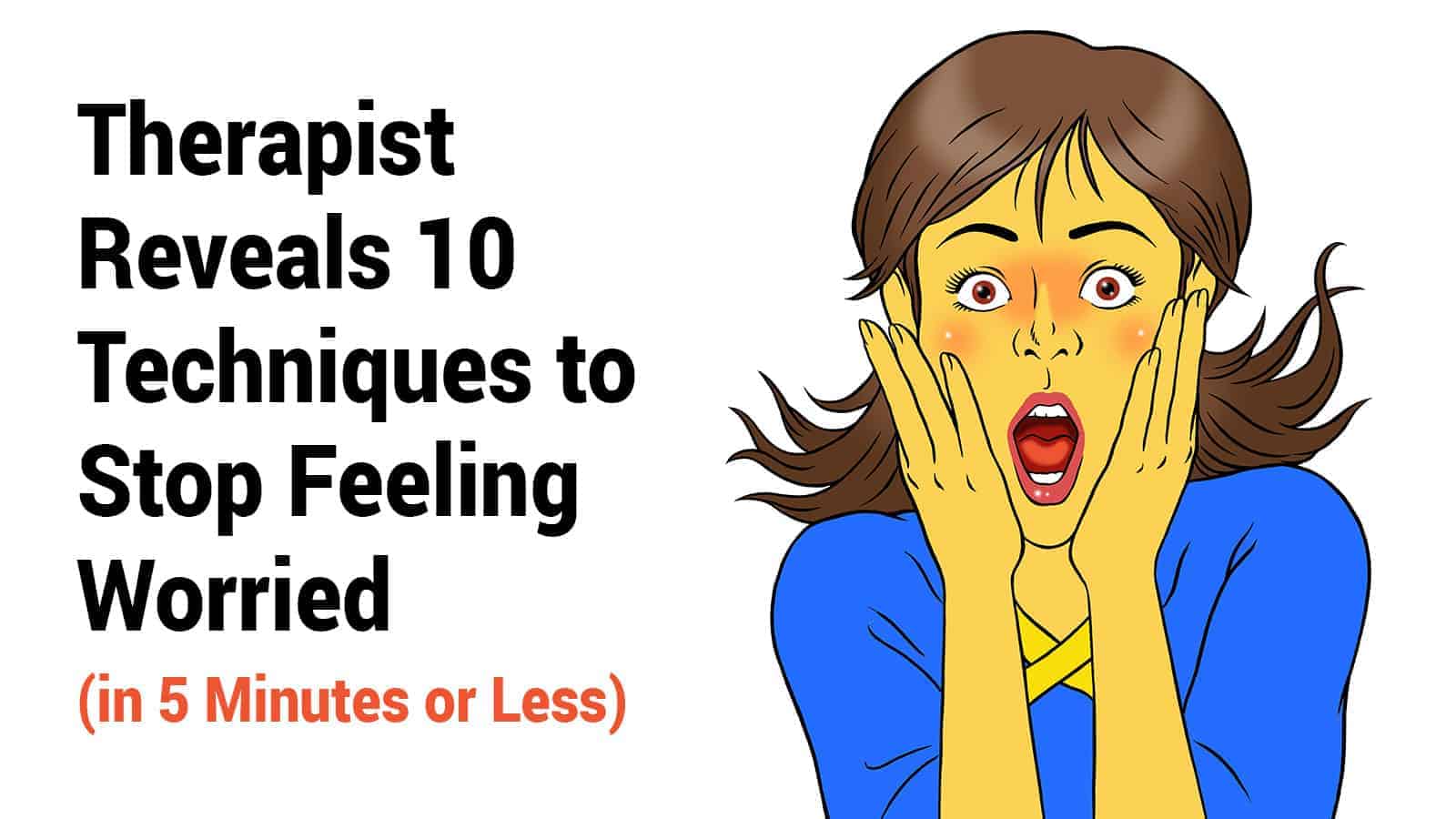 Therapist Reveals 10 Techniques to Stop Feeling Worried (in 5 Minutes or Less)