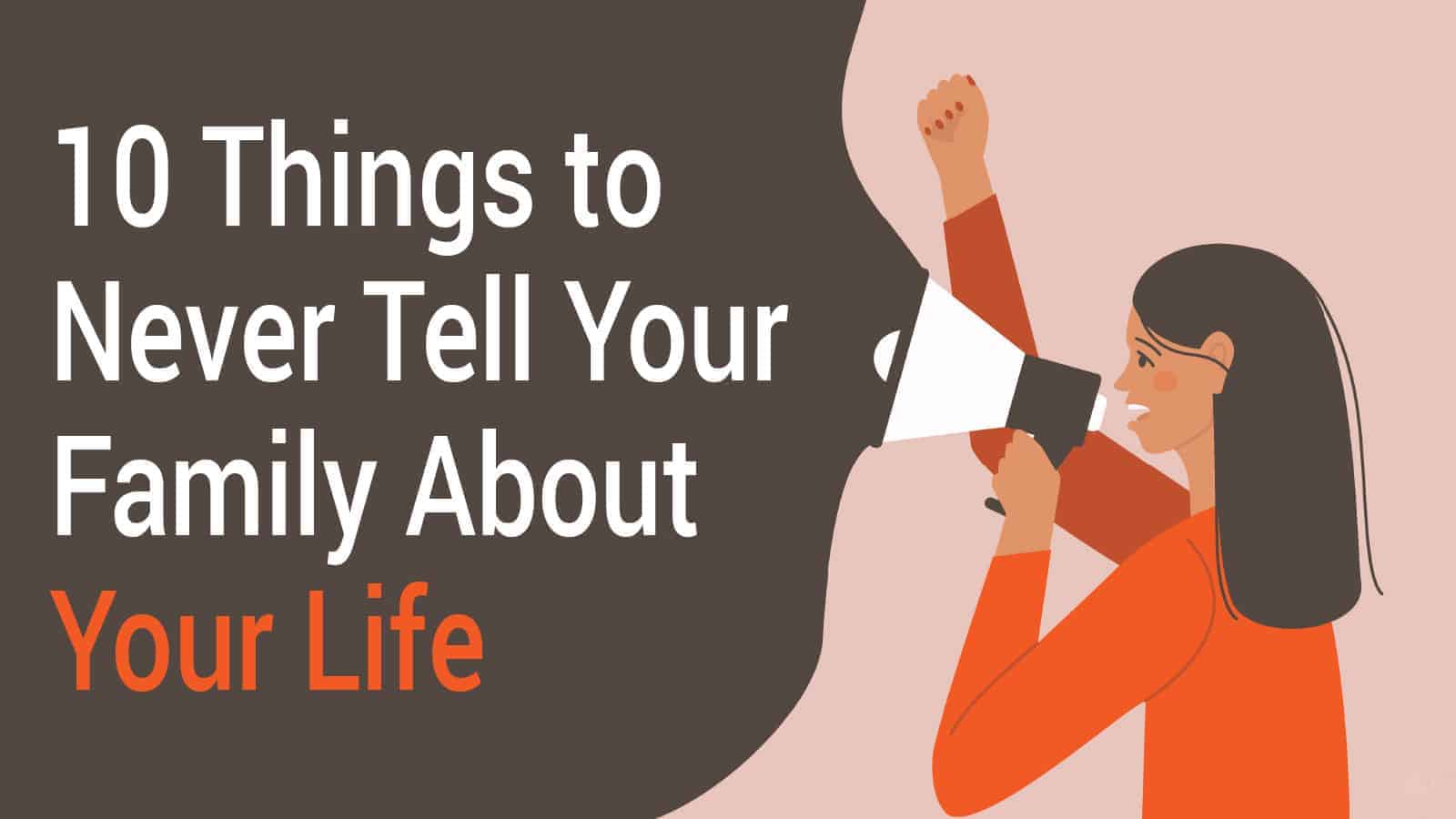10 Things to Never Tell Your Family About Your Life