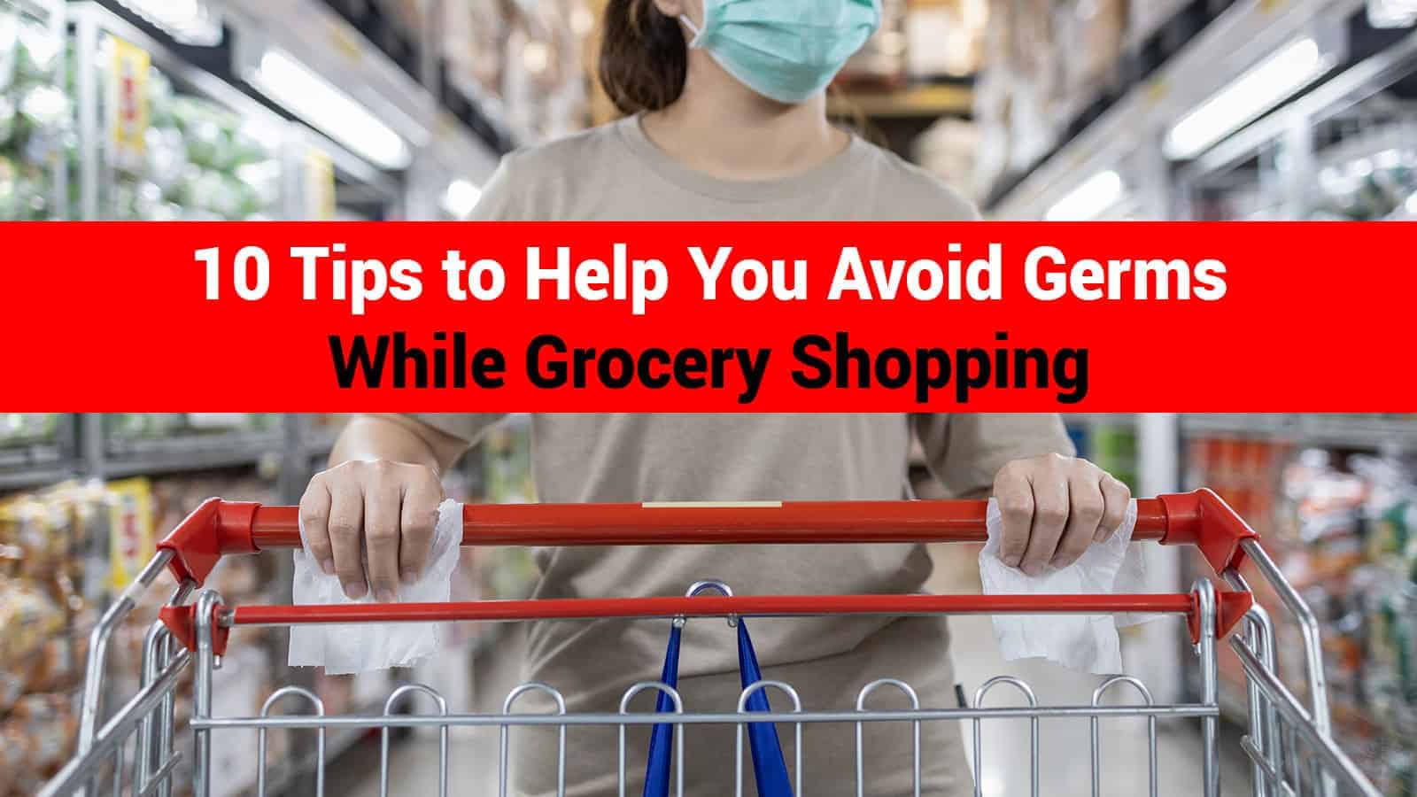 10 Tips to Help You Avoid Germs While Grocery Shopping