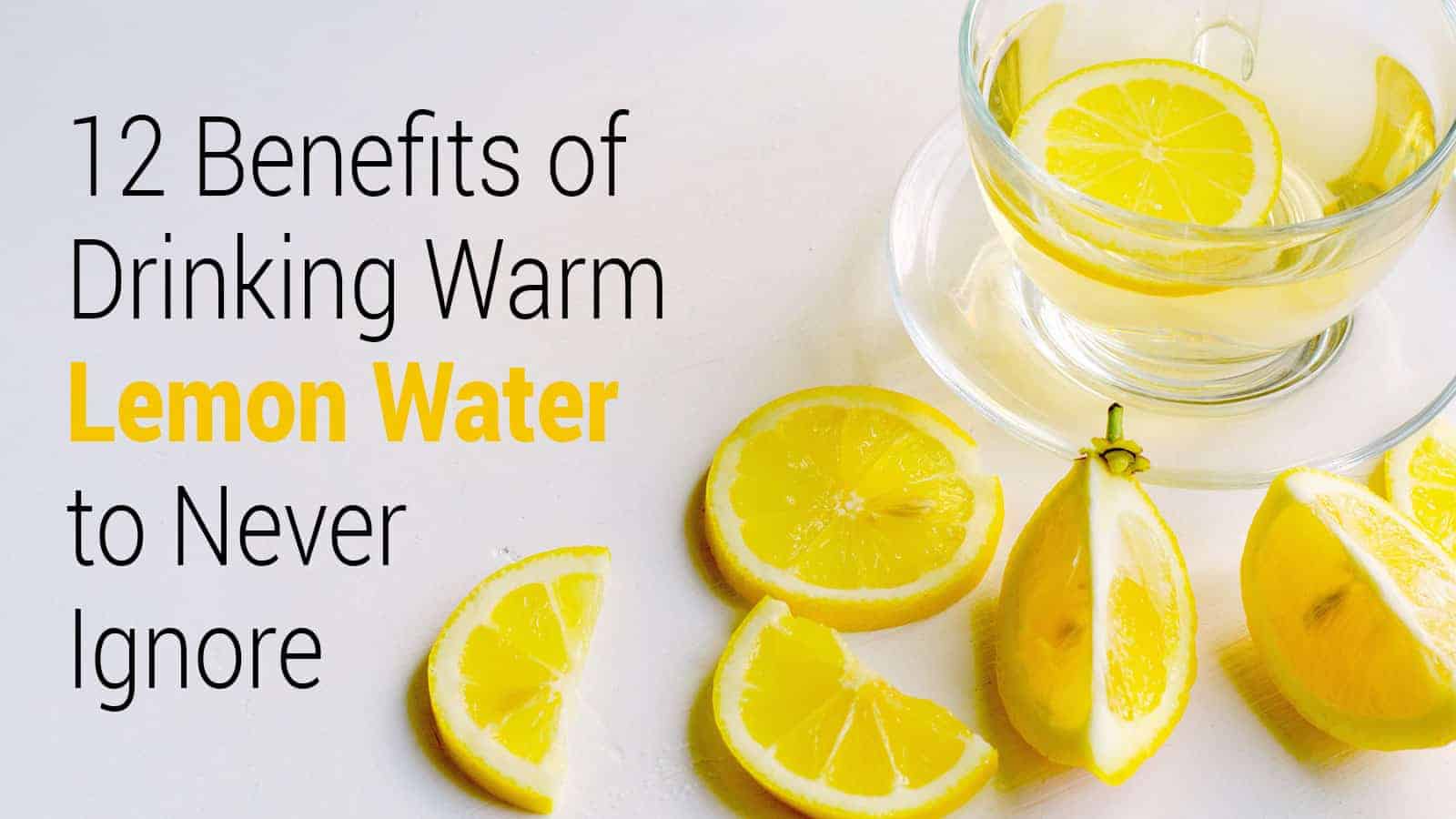 12 Benefits of Drinking Warm Lemon Water to Never Ignore