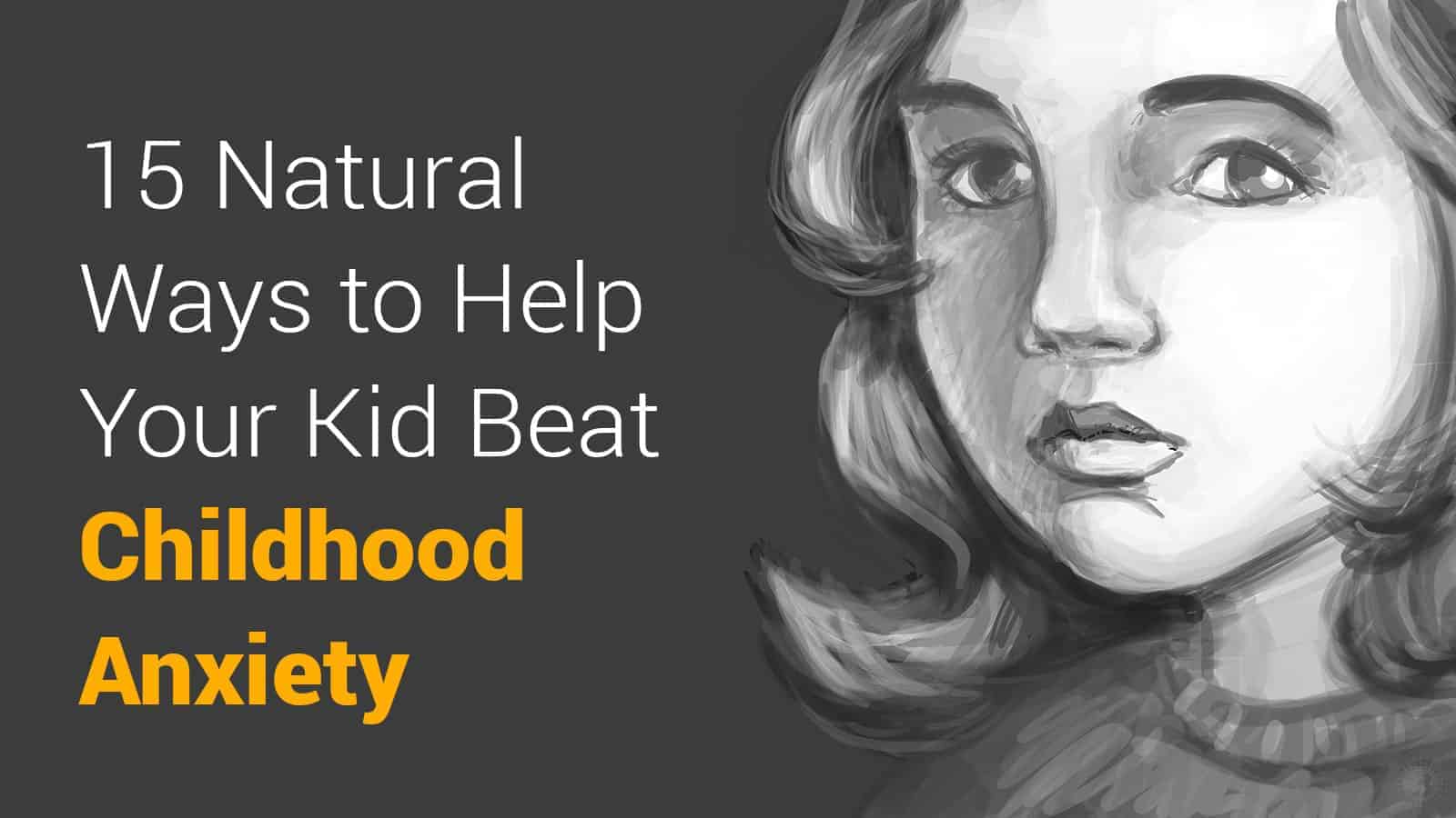 15 Natural Ways to Help Your Kid Beat Childhood Anxiety