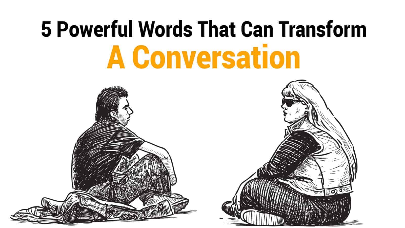 5 Powerful Words That Can Transform A Conversation