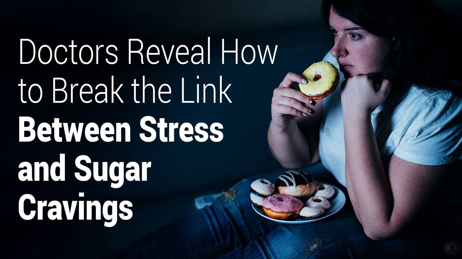 Doctors Reveal How to Break the Link Between Stress and Sugar Cravings