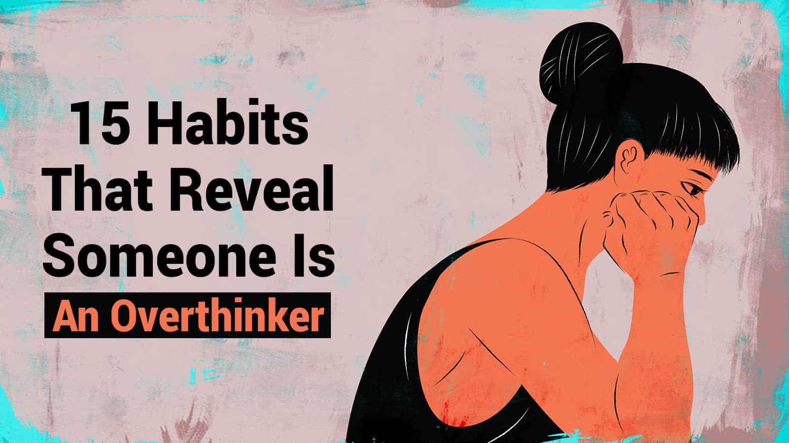 15 Habits That Reveal Someone Is An Overthinker