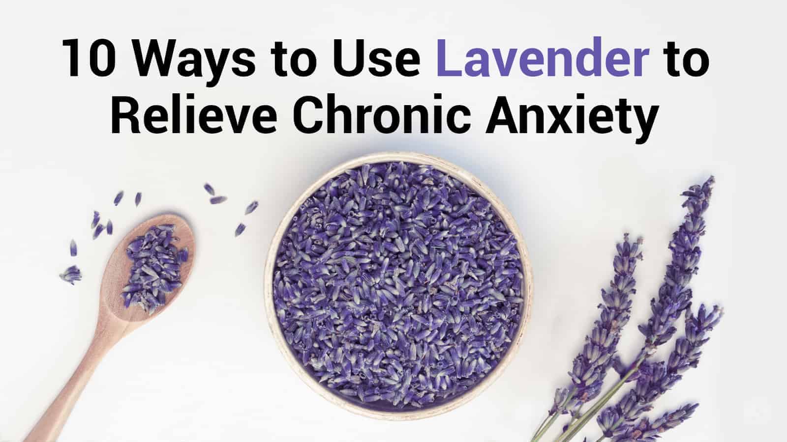 10 Ways to Use Lavender to Relieve Chronic Anxiety