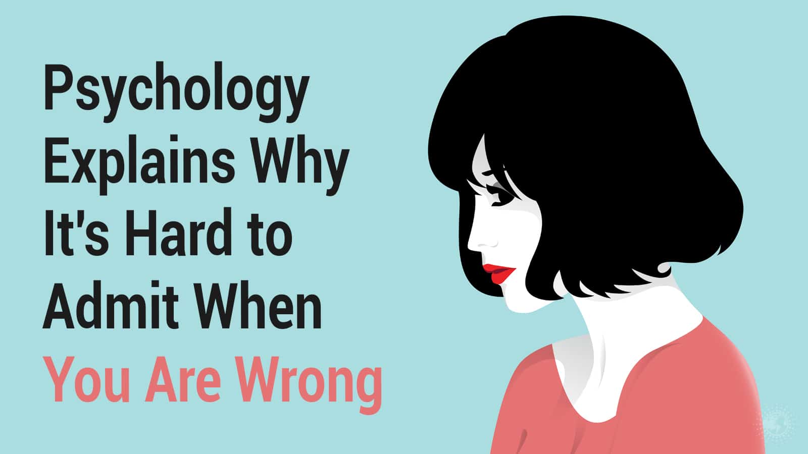 Psychology Explains Why It’s Hard to Admit When You Are Wrong
