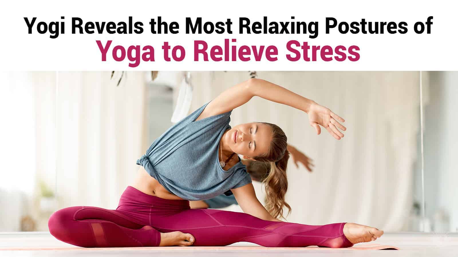 Yogi Reveals the Most Relaxing Postures of Yoga to Relieve Stress