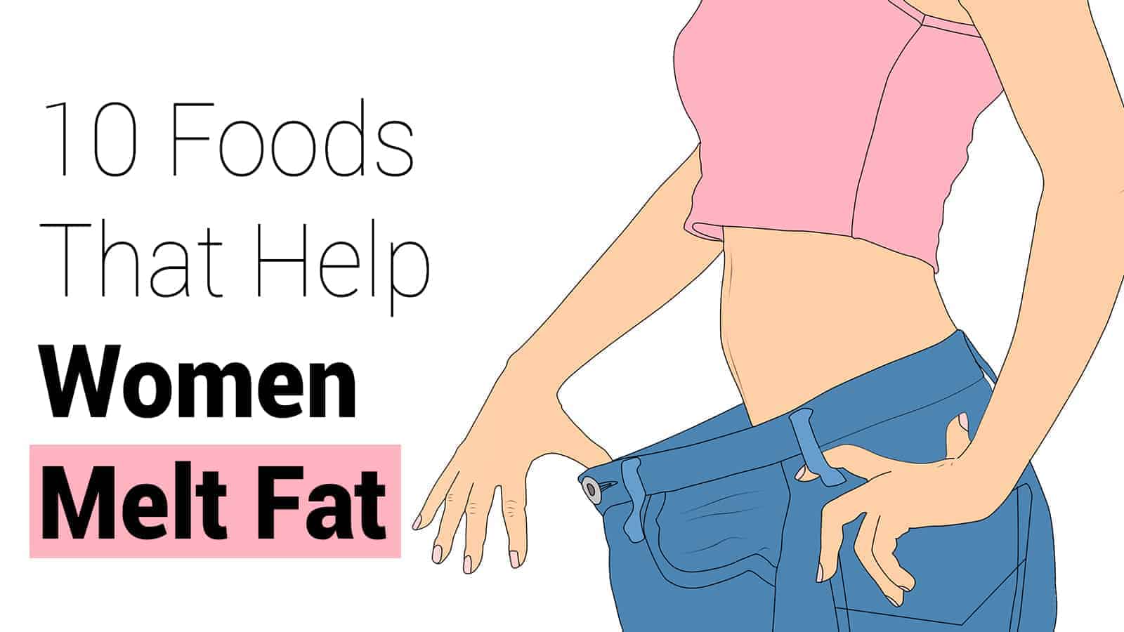 10 Foods That Help Women Melt Fat