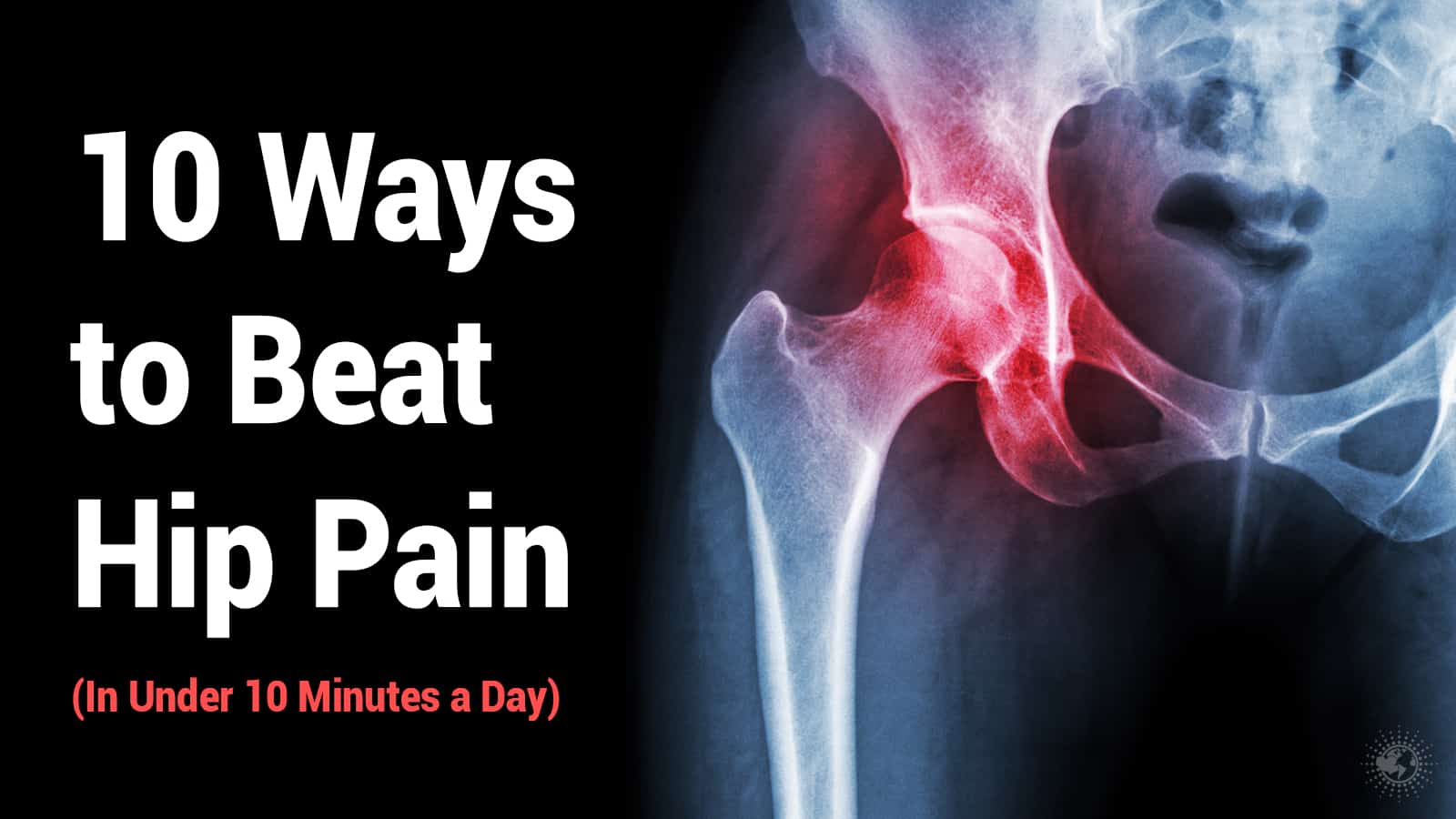 10 Ways to Beat Hip Pain (In Under 10 Minutes a Day)