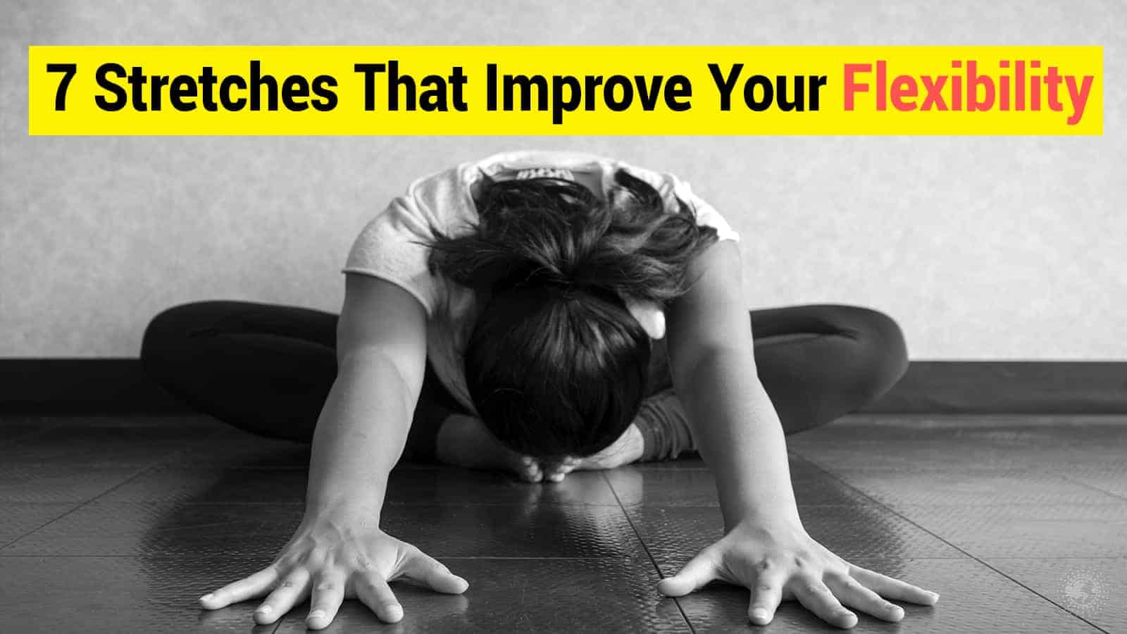  7 Stretches That Improve Your Flexibility