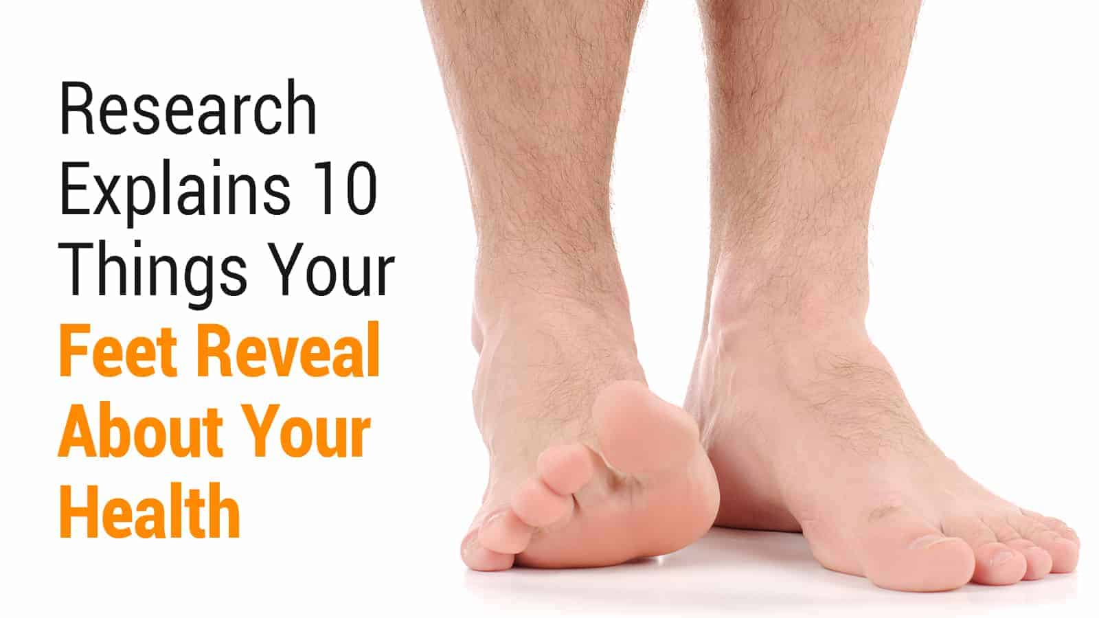 Research Explains 10 Things Your Feet Reveal About Your Health