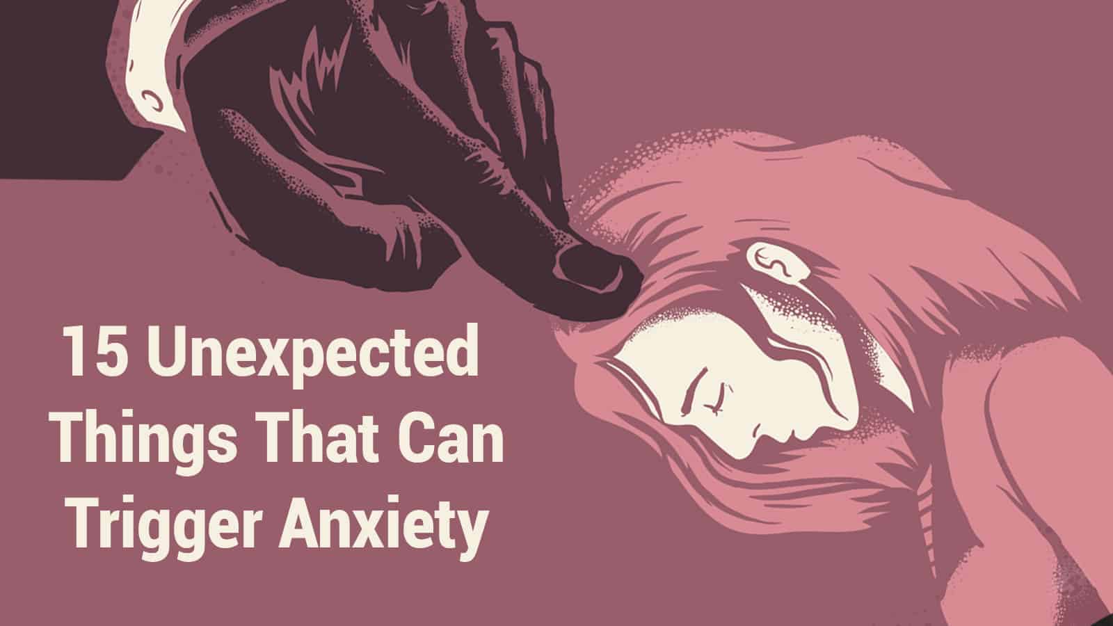 15 Unexpected Things That Can Trigger Anxiety