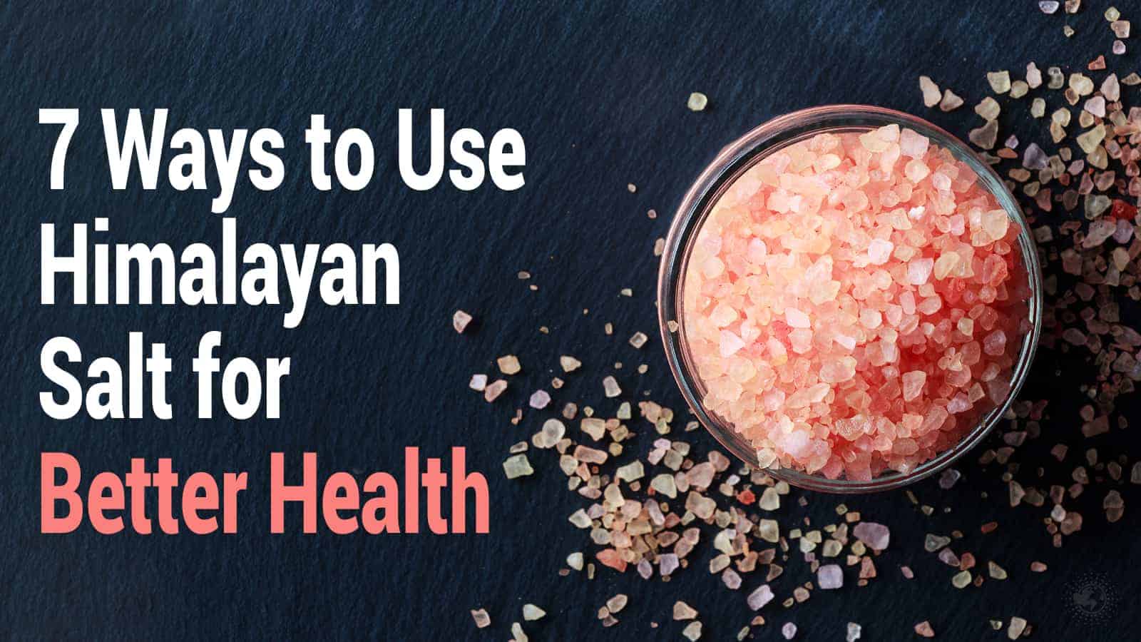 7 Ways to Use Himalayan Salt for Better Health