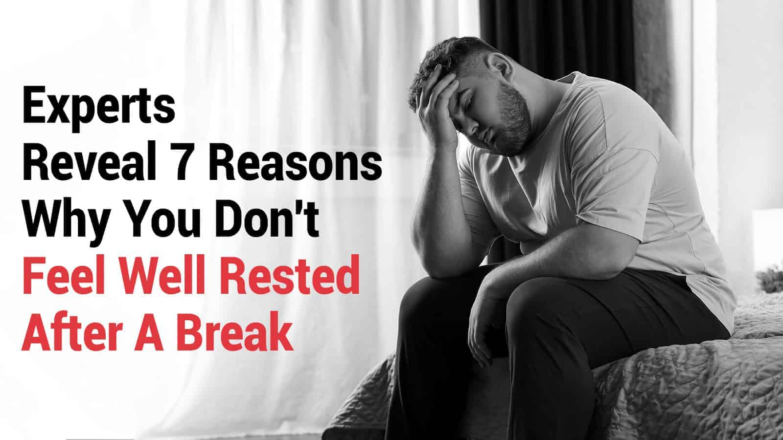 Experts Reveal 7 Reasons Why You Don’t Feel Well Rested After A Break