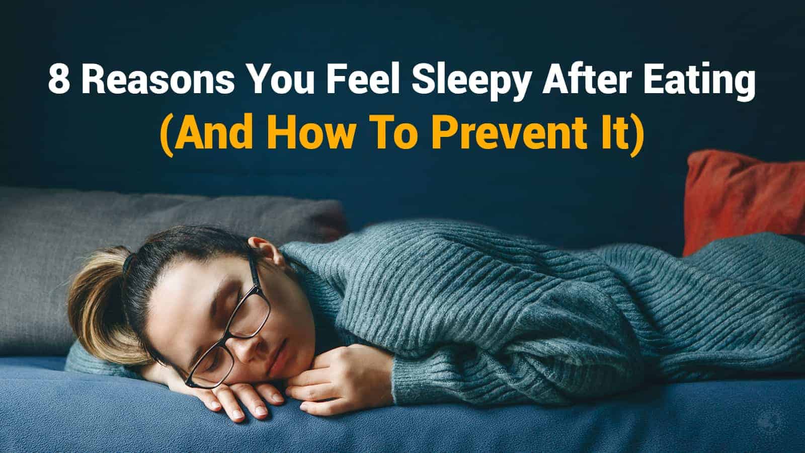 8 Reasons You Feel Sleepy After Eating (And How To Prevent It)