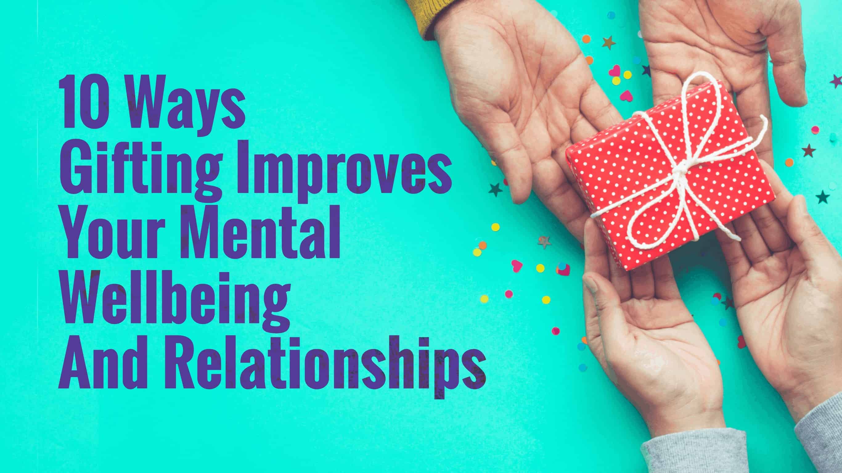 10 Ways Gifting Improves Your Mental Wellbeing And Relationships