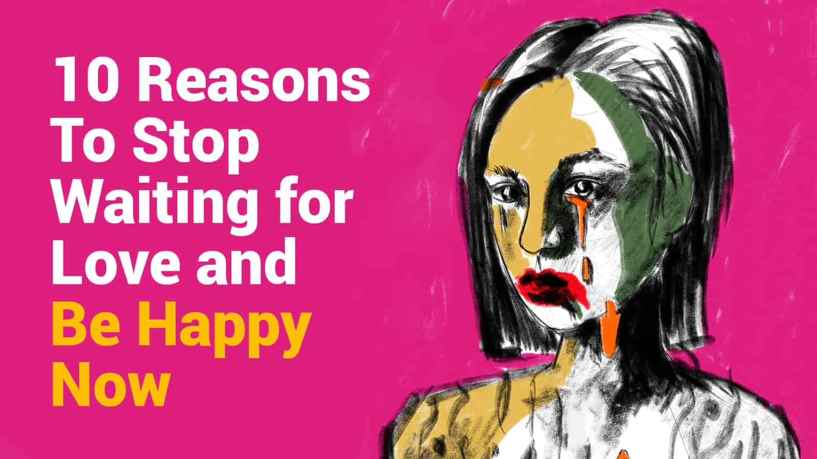 10 Reasons to Stop Waiting for Love and Be Happy Now