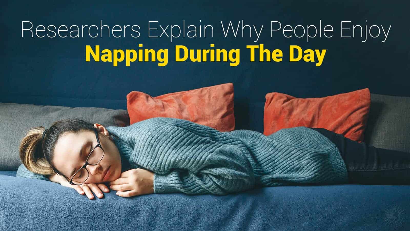 Researchers Explain Why People Enjoy Napping During The Day