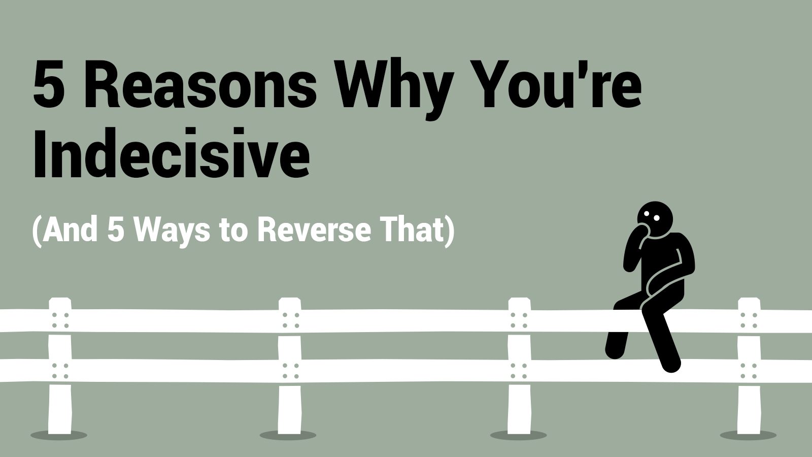5 Reasons Why You’re Indecisive (And 5 Ways to Reverse It)