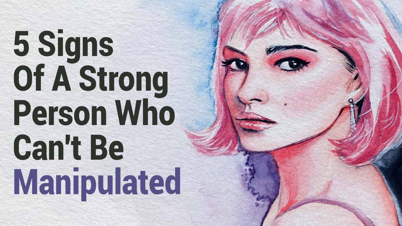 5 Signs Of A Strong Person Who Can’t Be Manipulated