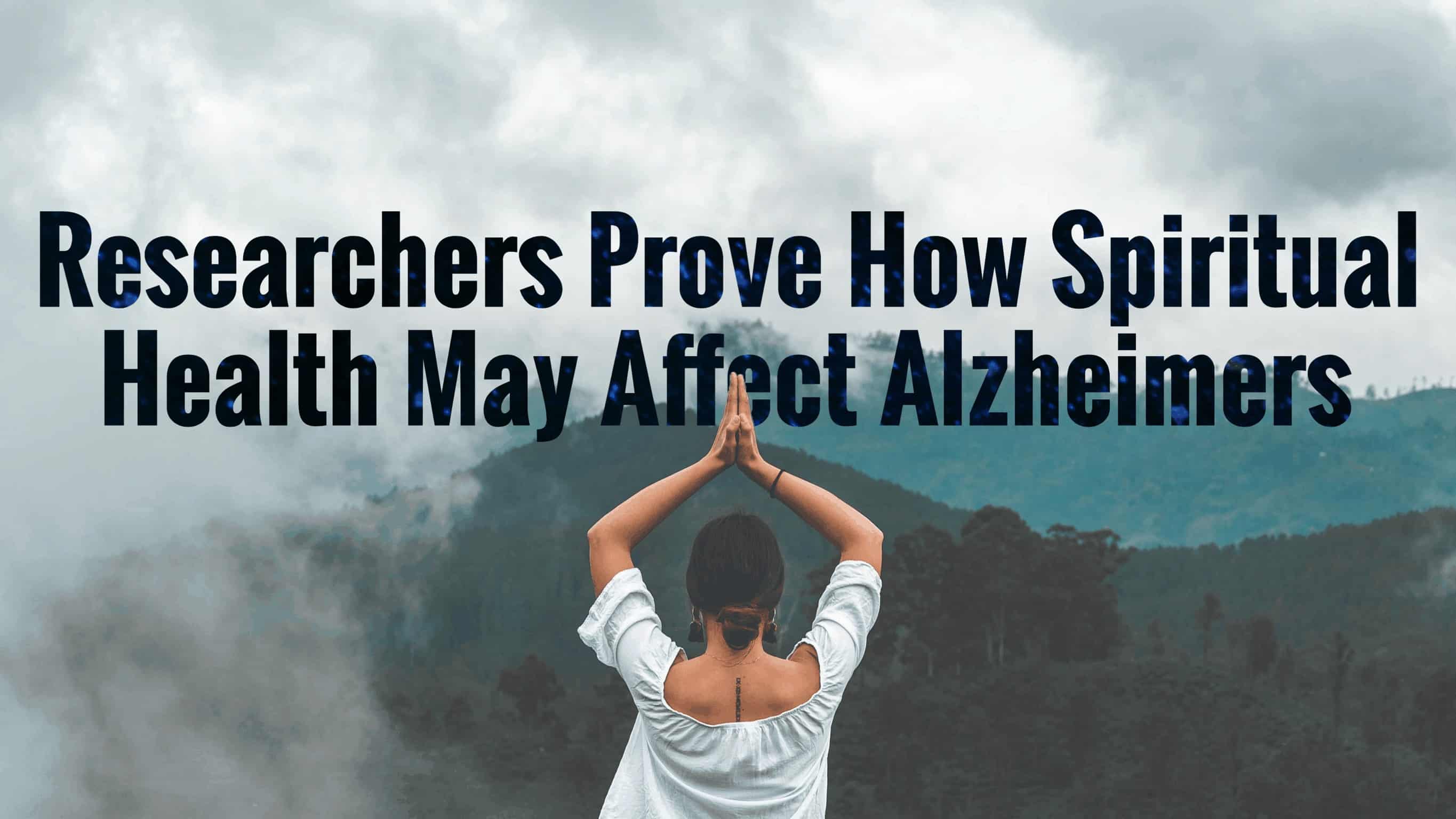 Researchers Prove How Spiritual Health May Affect Alzheimers