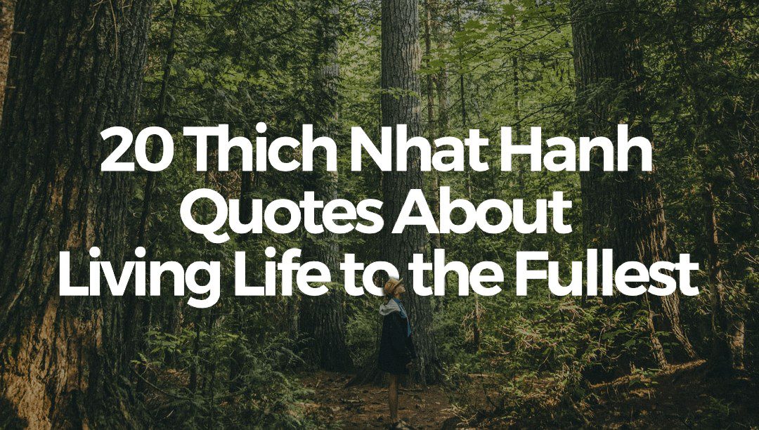 20 Thich Nhat Hanh Quotes About Living Life to the Fullest