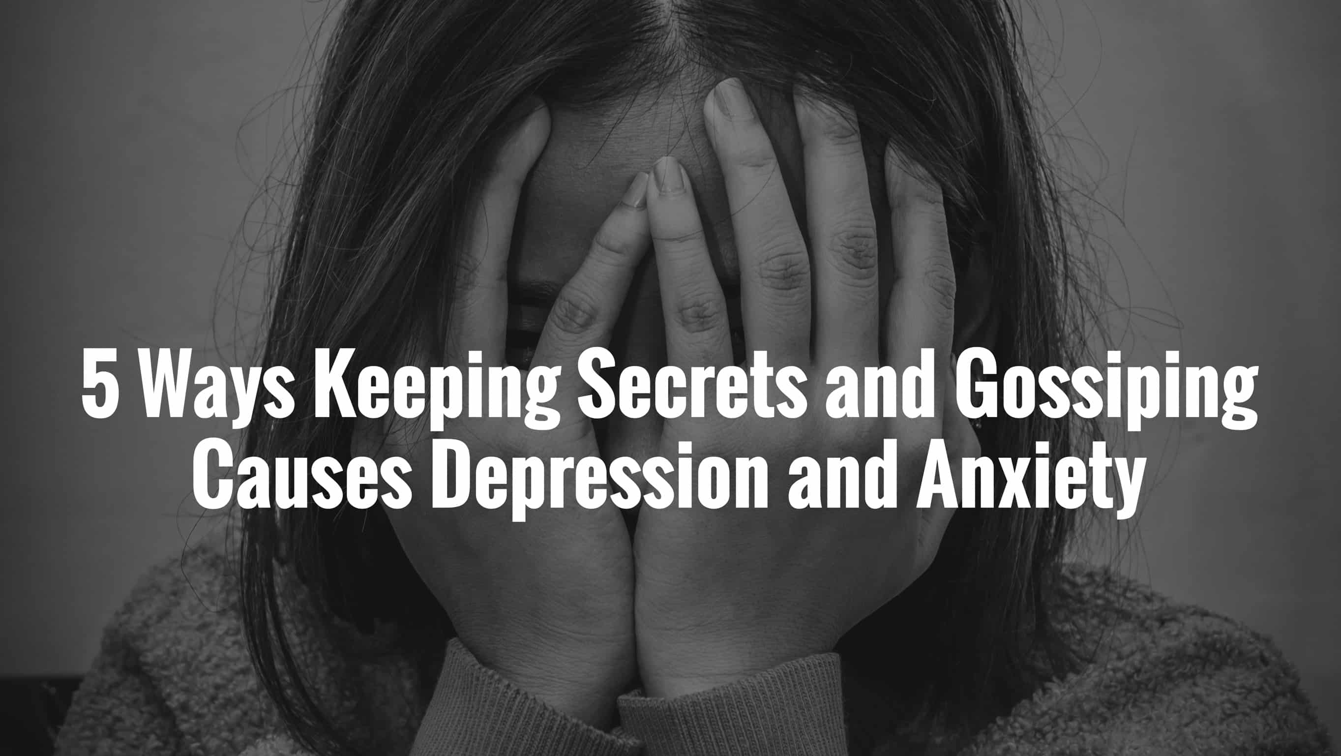 5 Ways Keeping Secrets and Gossiping Causes Depression and Anxiety