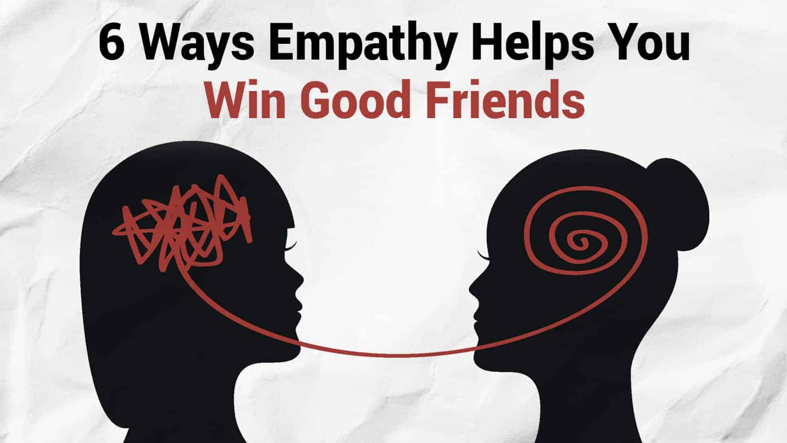 6 Ways Empathy Helps You Win Good Friends