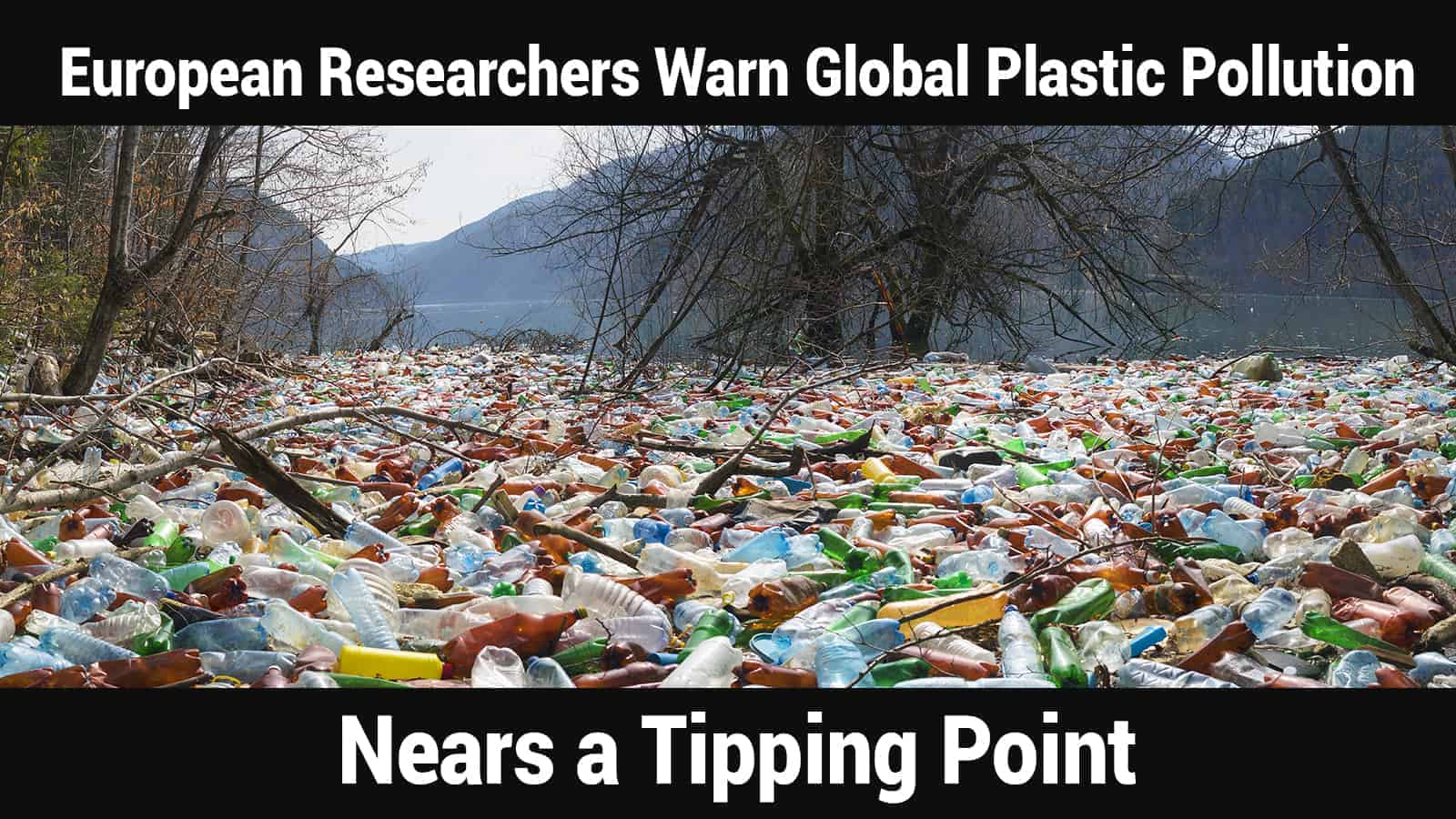 European Researchers Warn Global Plastic Pollution Nears a Tipping Point