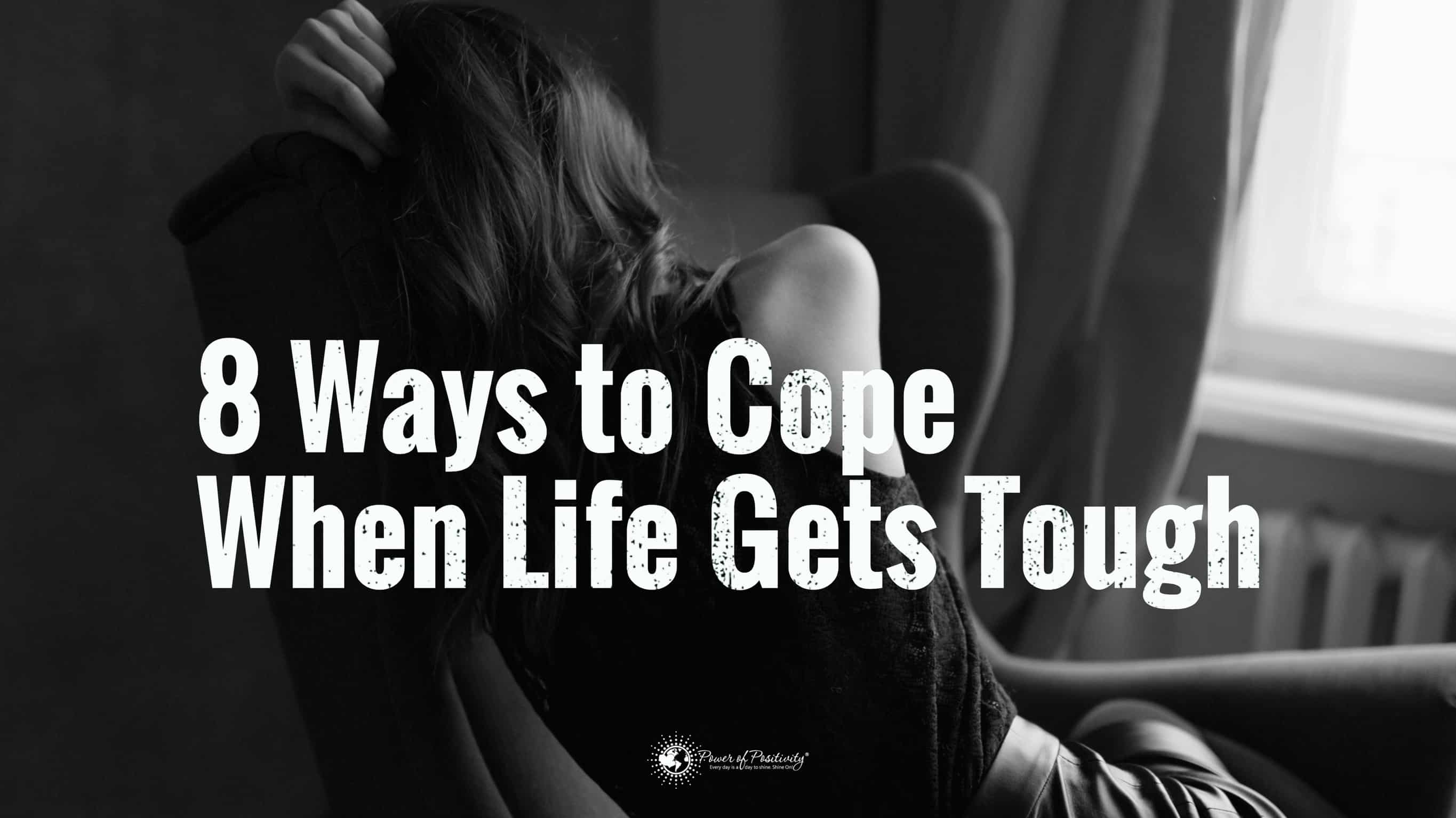 8 Positive Ways To Cope When Life Gets Tough